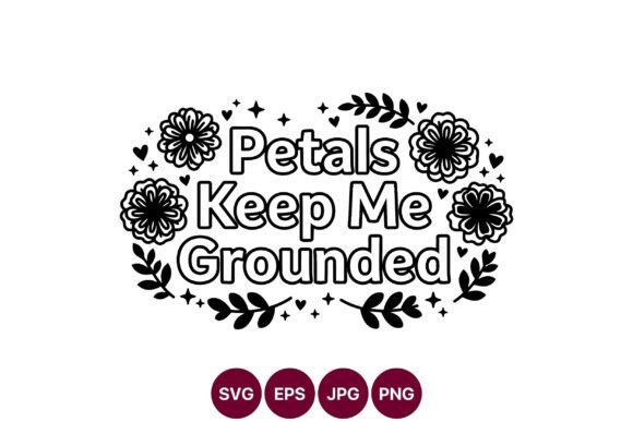 Petals Keep Me Grounded Floral Phrase Graphics & Illustrations Review