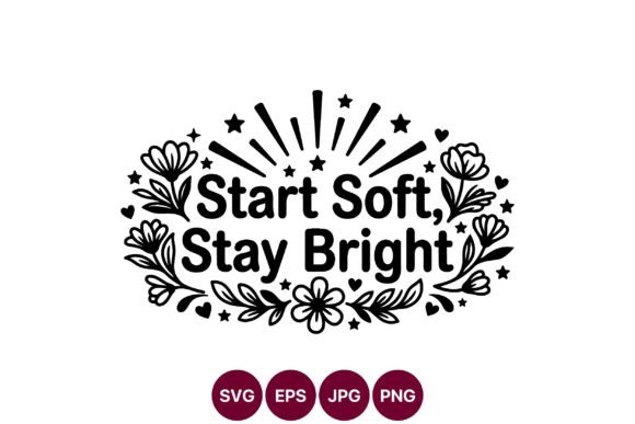 Start Soft Stay Bright Floral Lettering Graphics for Illustrations