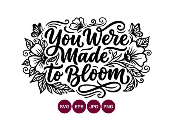You Were Made to Bloom: Floral Graphics & Illustrations
